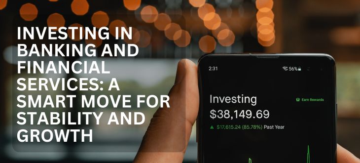 Investing in Banking and Financial Services: A Smart Move for Stability and Growth